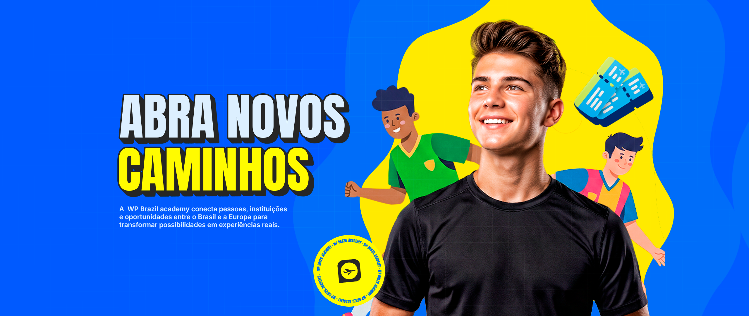 Abra novos caminhos - a WP Brasil Academy conecta pessoas, instituições e oportunidades entre o Brasil e a Europa para transformar possibilidades em experiências reais.